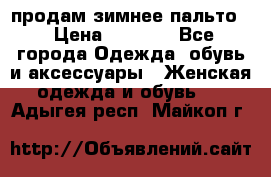 продам зимнее пальто! › Цена ­ 2 500 - Все города Одежда, обувь и аксессуары » Женская одежда и обувь   . Адыгея респ.,Майкоп г.